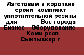 Изготовим в короткие сроки  комплект уплотнительной резины для XRB 6,  - Все города Бизнес » Оборудование   . Коми респ.,Сыктывкар г.